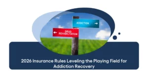 New 2026 Insurance Rules are Leveling the Playing Field for Addiction Recovery