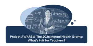 Project AWARE & The 2026 Mental Health Grants What’s in it for Teachers