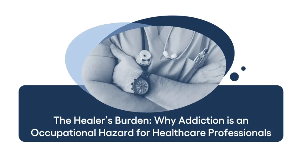 The Healer’s Burden Why Addiction is an Occupational Hazard for Healthcare Professionals