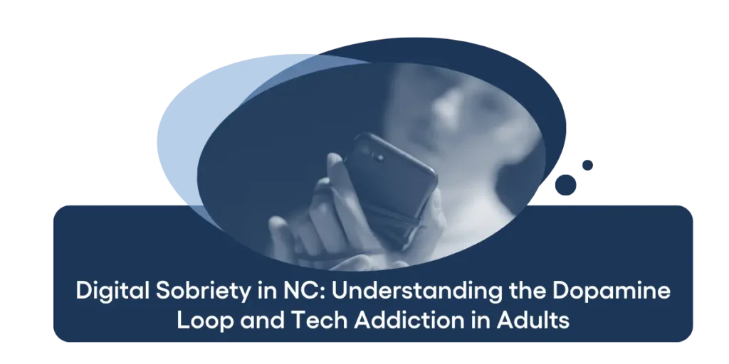 Digital Sobriety in NC Understanding the Dopamine Loop and Tech Addiction in Adults