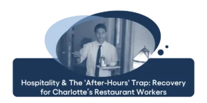 Hospitality & The 'After-Hours' Trap Recovery for Charlotte’s Restaurant Workers