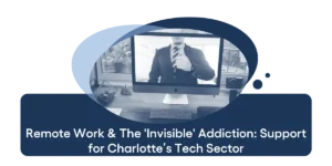 Remote Work & The 'Invisible' Addiction Support for Charlotte’s Tech Sector