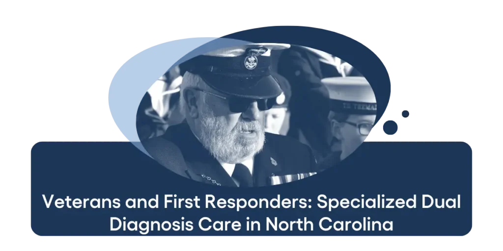 Veterans and First Responders Specialized Dual Diagnosis Care in North Carolina