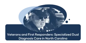 Veterans and First Responders Specialized Dual Diagnosis Care in North Carolina
